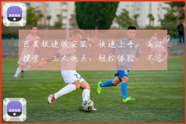 百度极速版安装，快速上手，高效搜索，三大亮点，轻松体验，不容错过，安装必看